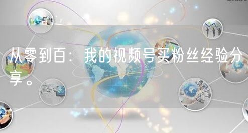 从零到百：我的视频号买粉丝经验分享。