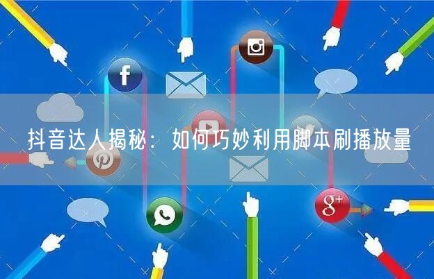 抖音达人揭秘：如何巧妙利用脚本刷播放量