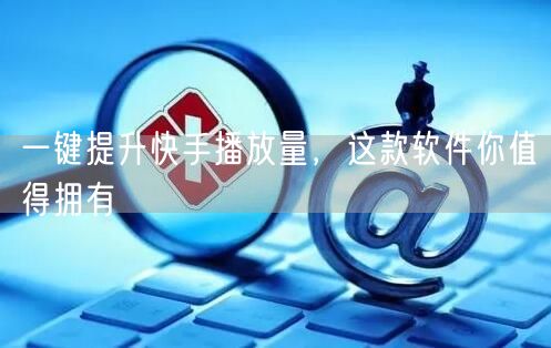 一键提升快手播放量，这款软件你值得拥有