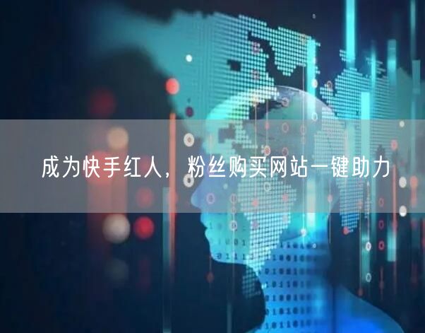 成为快手红人，粉丝购买网站一键助力