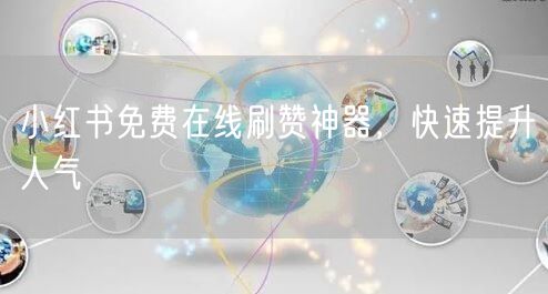 小红书免费在线刷赞神器，快速提升人气