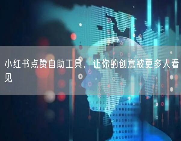 小红书点赞自助工具，让你的创意被更多人看见