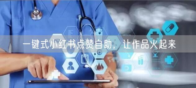 一键式小红书点赞自助，让作品火起来