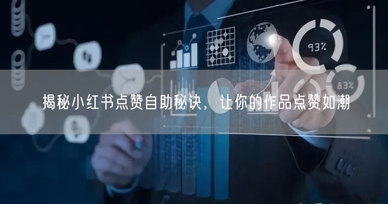 揭秘小红书点赞自助秘诀，让你的作品点赞如潮