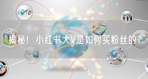 揭秘！小红书大V是如何买粉丝的？