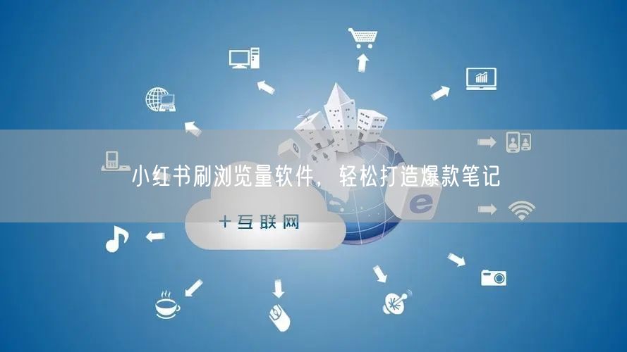 小红书刷浏览量软件，轻松打造爆款笔记