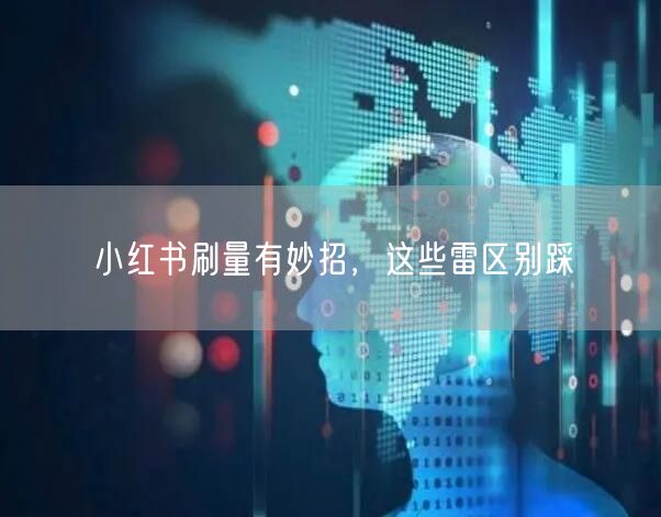 小红书刷量有妙招，这些雷区别踩