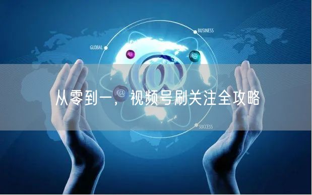 从零到一，视频号刷关注全攻略