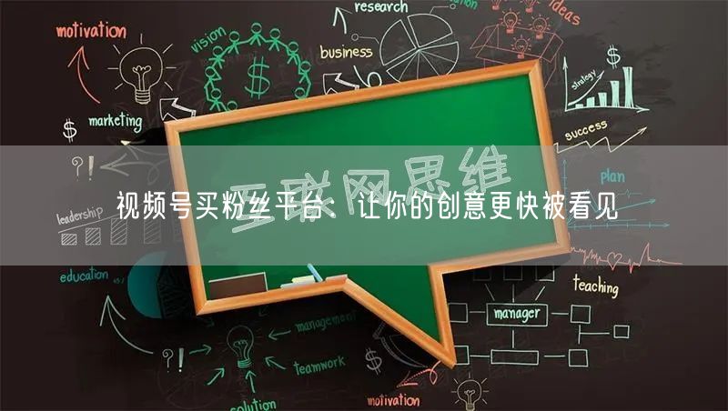 视频号买粉丝平台：让你的创意更快被看见