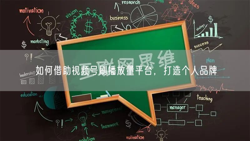 如何借助视频号刷播放量平台，打造个人品牌