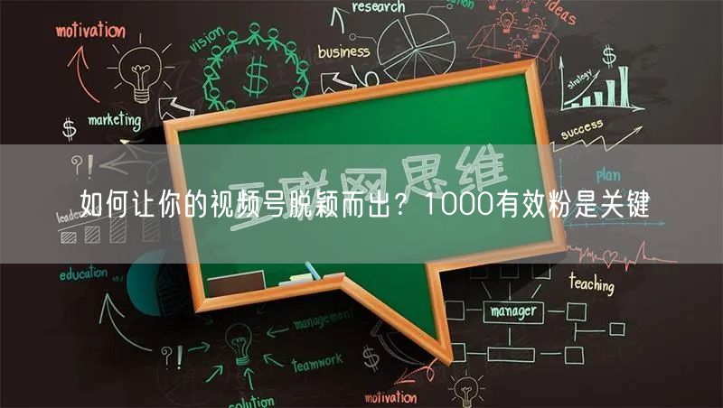 如何让你的视频号脱颖而出？1000有效粉是关键