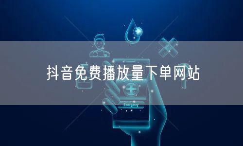 抖音免费播放量下单网站