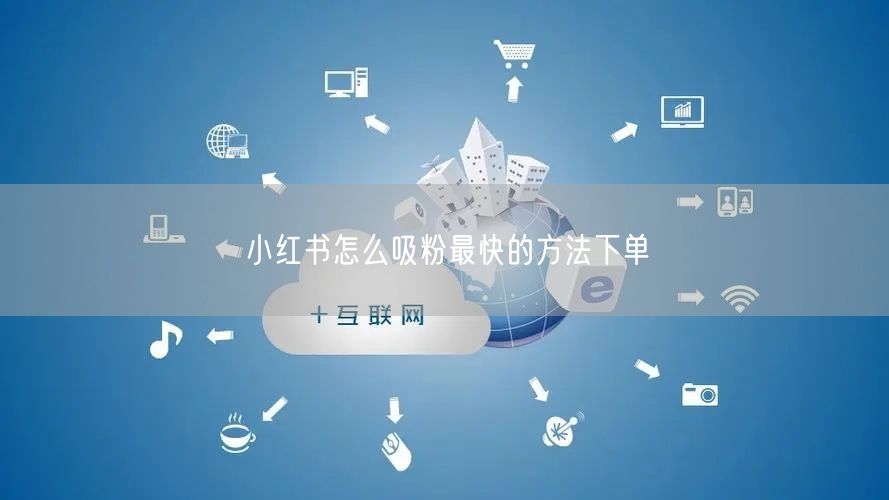 小红书怎么吸粉最快的方法下单