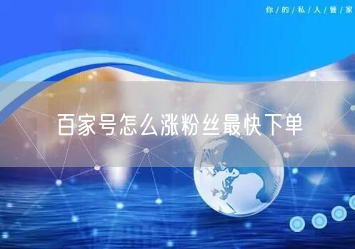 百家号怎么涨粉丝最快下单
