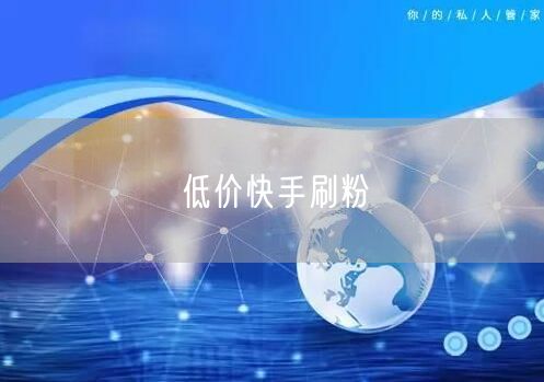 低价快手刷粉
