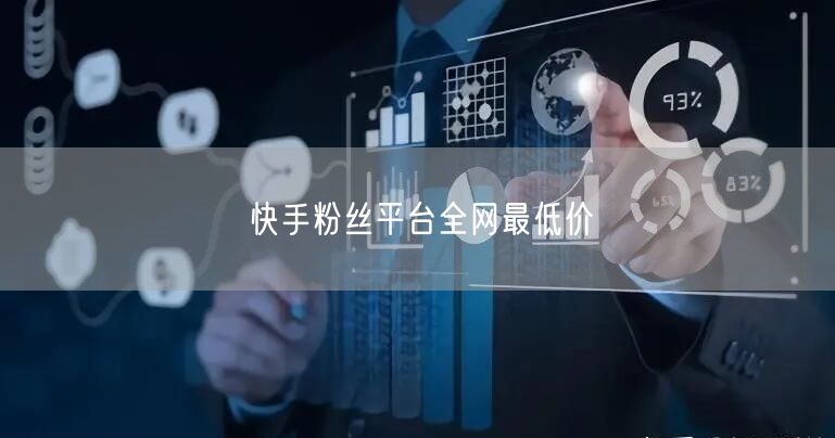 快手粉丝平台全网最低价