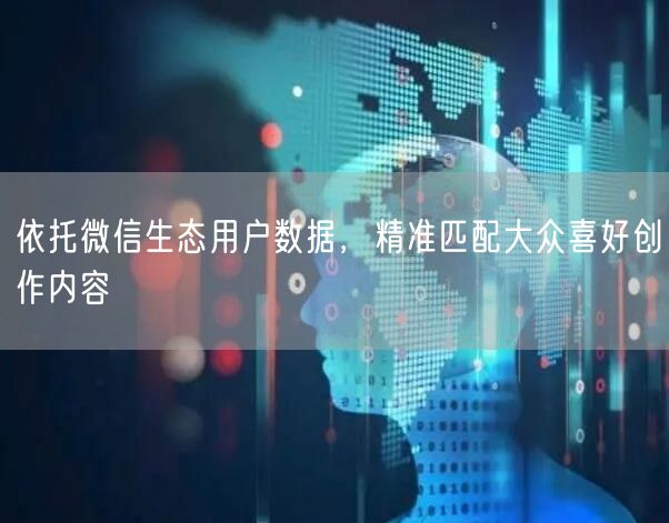 依托微信生态用户数据，精准匹配大众喜好创作内容