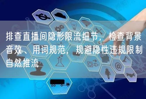排查直播间隐形限流细节，检查背景音效、用词规范，规避隐性违规限制自然推流